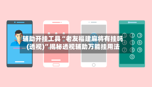 辅助开挂工具“老友福建麻将有挂吗(透视)”揭秘透视辅助万能挂用法