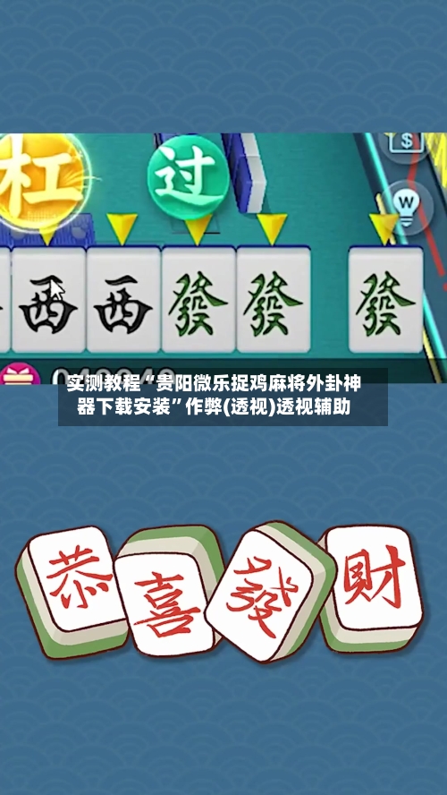 实测教程“贵阳微乐捉鸡麻将外卦神器下载安装”作弊(透视)透视辅助