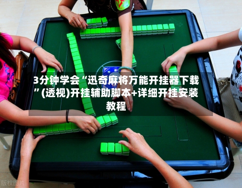 3分钟学会“迅奇麻将万能开挂器下载	”(透视)开挂辅助脚本+详细开挂安装教程-第2张图片