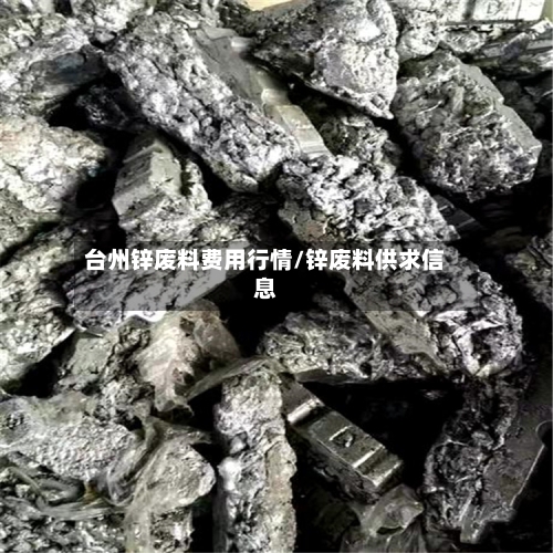 台州锌废料费用行情/锌废料供求信息