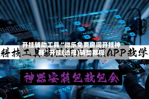 开挂辅助工具“微乐免费房间开挂神器”开挂(透视)辅助教程-第2张图片