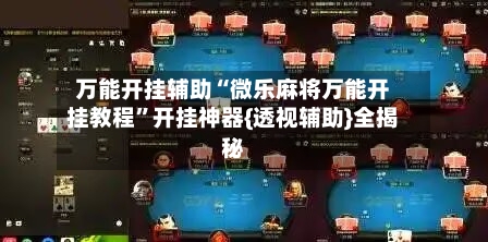 万能开挂辅助“微乐麻将万能开挂教程	”开挂神器{透视辅助}全揭秘-第2张图片