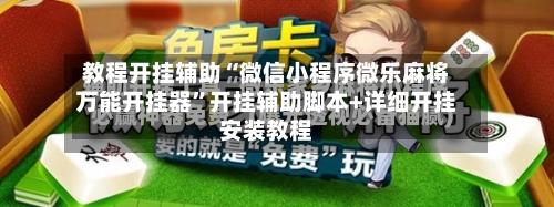 教程开挂辅助“微信小程序微乐麻将万能开挂器	”开挂辅助脚本+详细开挂安装教程-第2张图片