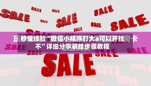 秒懂经验“微信小程序打大a可以开挂不”详细分享装挂步骤教程-第2张图片