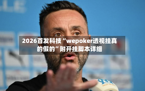 2026首发科技“wepoker透视挂真的假的”附开挂脚本详细-第2张图片