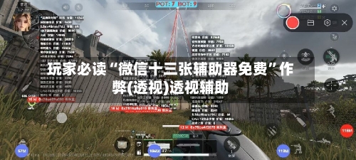 玩家必读“微信十三张辅助器免费”作弊(透视)透视辅助