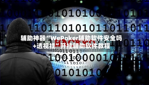 辅助神器“WePoker辅助软件安全吗+透视挂”开挂辅助软件教程
