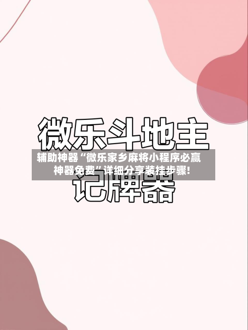 辅助神器“微乐家乡麻将小程序必赢神器免费”详细分享装挂步骤!