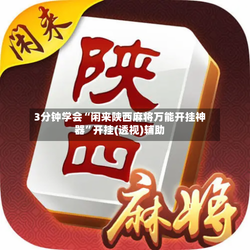 3分钟学会“闲来陕西麻将万能开挂神器”开挂(透视)辅助-第2张图片