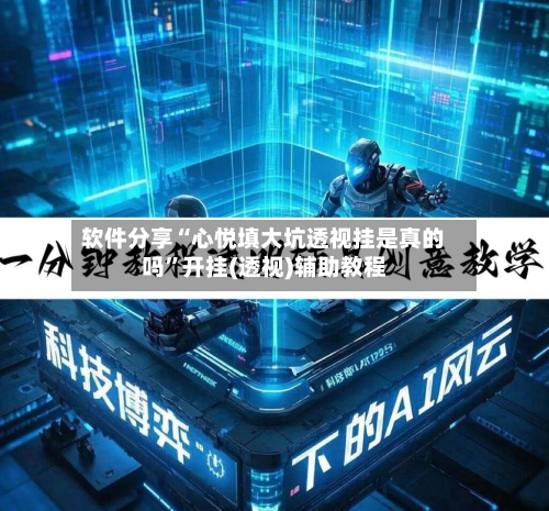 软件分享“心悦填大坑透视挂是真的吗	”开挂(透视)辅助教程-第2张图片
