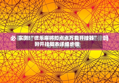 实测!“微乐麻将扣点点万能开挂器”附开挂脚本详细步骤-第3张图片