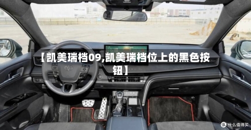 【凯美瑞档09,凯美瑞档位上的黑色按钮】