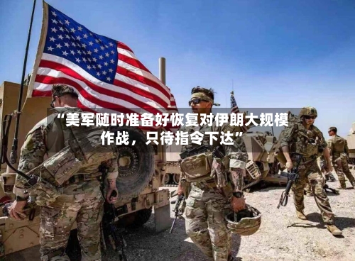 “美军随时准备好恢复对伊朗大规模作战，只待指令下达	”-第2张图片