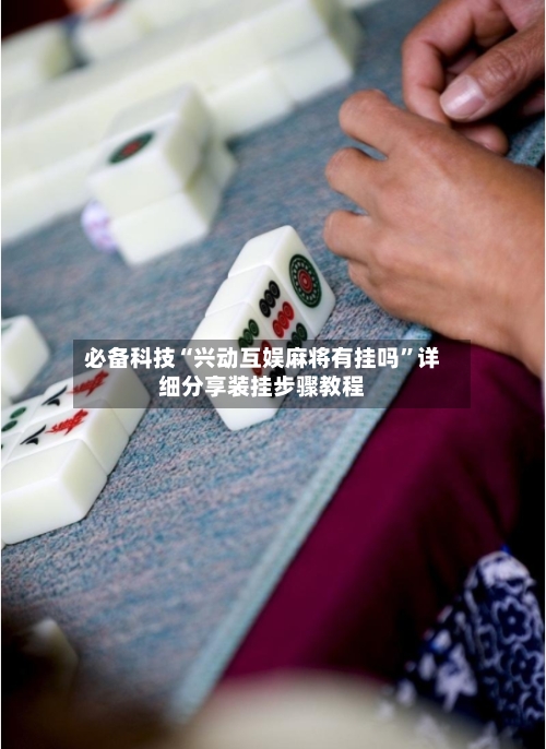 必备科技“兴动互娱麻将有挂吗”详细分享装挂步骤教程-第3张图片