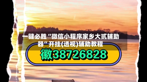 一键必胜“微信小程序家乡大贰辅助器	”开挂(透视)辅助教程-第2张图片