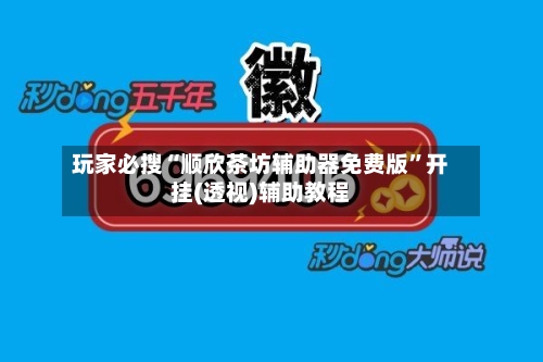 玩家必搜“顺欣茶坊辅助器免费版	”开挂(透视)辅助教程-第2张图片
