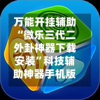 万能开挂辅助“微乐三代二外卦神器下载安装”科技辅助神器手机版教程