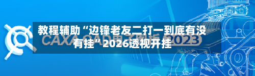 教程辅助“边锋老友二打一到底有没有挂	”2026透视开挂-第2张图片