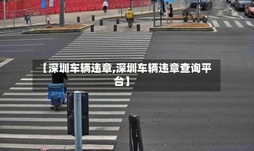 【深圳车辆违章,深圳车辆违章查询平台】-第2张图片