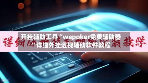 开挂辅助工具“wepoker免费辅助器”详细外挂透视辅助软件教程