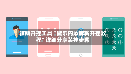 辅助开挂工具“微乐内蒙麻将开挂教程”详细分享装挂步骤