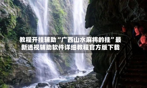 教程开挂辅助“广西山水麻将的挂”最新透视辅助软件详细教程官方版下载