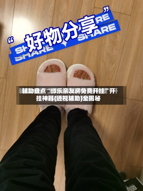 辅助盘点“微乐亲友房免费开挂”开挂神器{透视辅助}全揭秘-第3张图片
