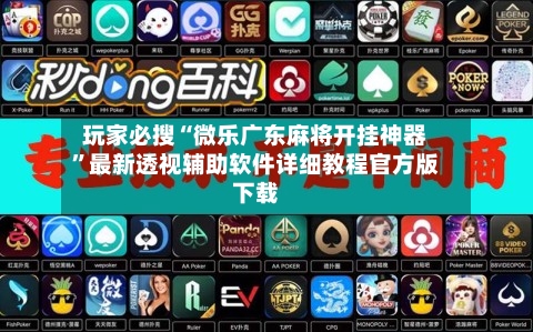 玩家必搜“微乐广东麻将开挂神器”最新透视辅助软件详细教程官方版下载