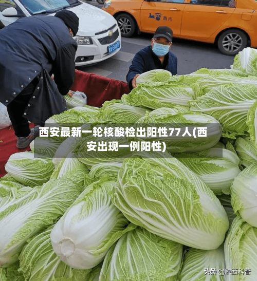 西安最新一轮核酸检出阳性77人(西安出现一例阳性)