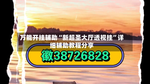 万能开挂辅助“新超圣大厅透视挂”详细辅助教程分享