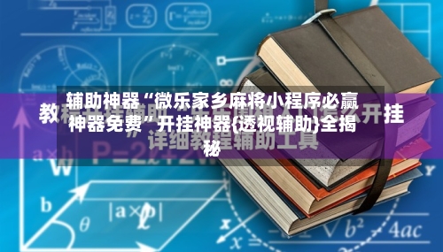 辅助神器“微乐家乡麻将小程序必赢神器免费”开挂神器{透视辅助}全揭秘
