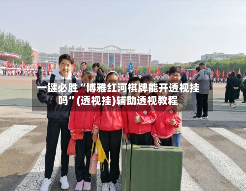 一键必胜“博雅红河棋牌能开透视挂吗	”(透视挂)辅助透视教程-第2张图片