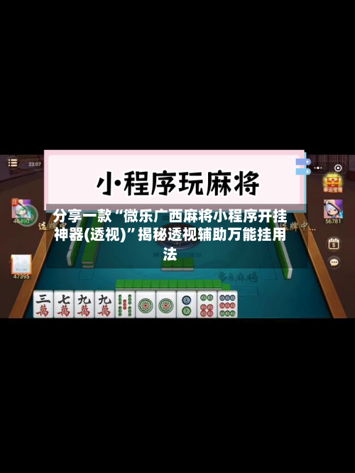 分享一款“微乐广西麻将小程序开挂神器(透视)”揭秘透视辅助万能挂用法