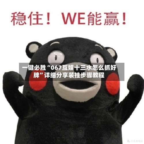 一键必胜“067互娱十三水怎么抓好牌”详细分享装挂步骤教程-第3张图片