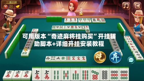 可用版本“奇迹麻将挂购买”开挂辅助脚本+详细开挂安装教程