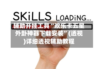 辅助开挂工具“欢乐卡五星外卦神器下载安装”(透视)详细透视辅助教程