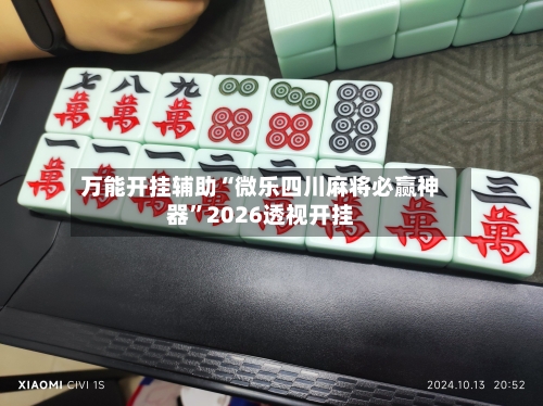 万能开挂辅助“微乐四川麻将必赢神器”2026透视开挂