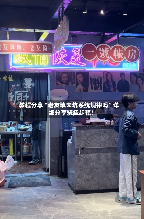 教程分享“老友填大坑系统规律吗”详细分享装挂步骤!