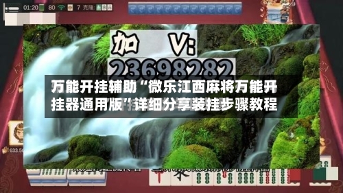 万能开挂辅助“微乐江西麻将万能开挂器通用版”详细分享装挂步骤教程