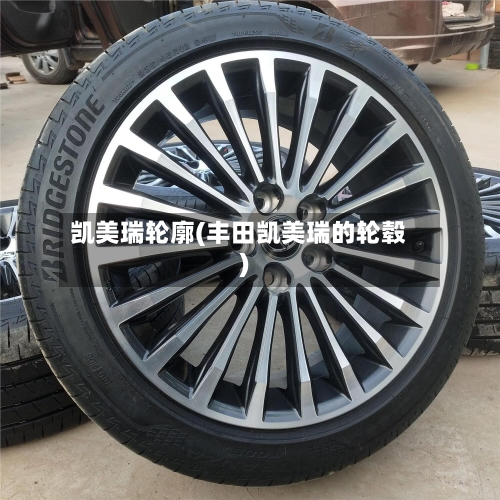 凯美瑞轮廓(丰田凯美瑞的轮毂)