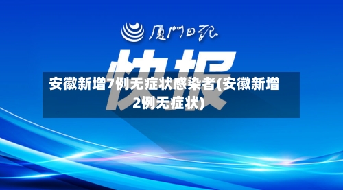 安徽新增7例无症状感染者(安徽新增2例无症状)