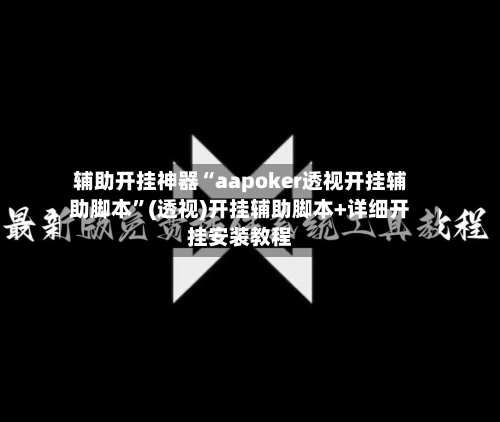 辅助开挂神器“aapoker透视开挂辅助脚本”(透视)开挂辅助脚本+详细开挂安装教程