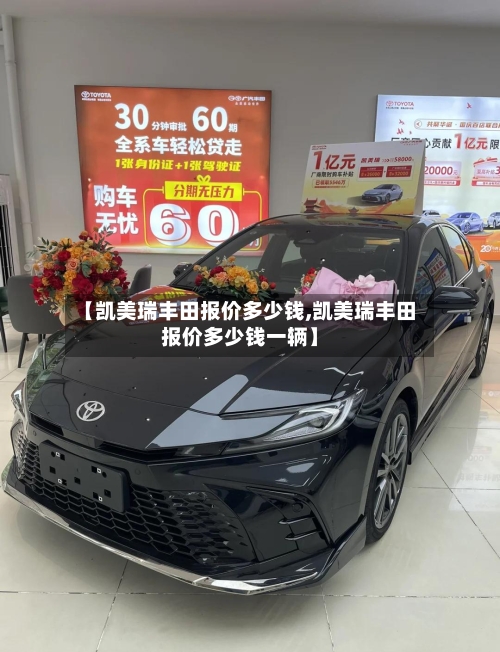 【凯美瑞丰田报价多少钱,凯美瑞丰田报价多少钱一辆】