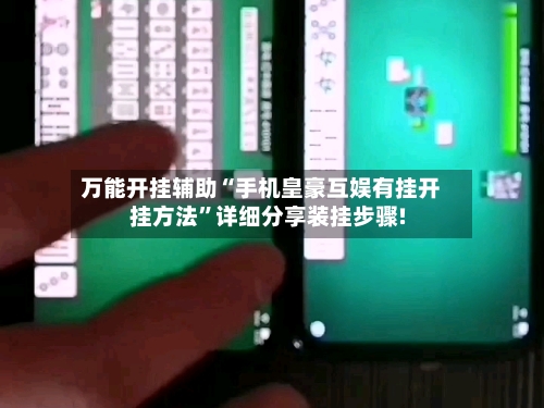 万能开挂辅助“手机皇豪互娱有挂开挂方法”详细分享装挂步骤!