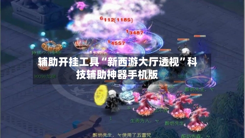 辅助开挂工具“新西游大厅透视”科技辅助神器手机版