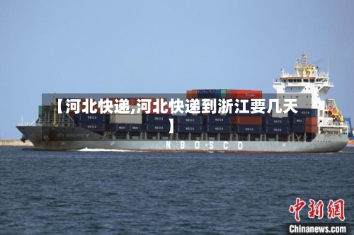 【河北快递,河北快递到浙江要几天】
