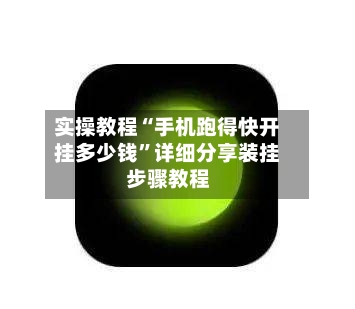 实操教程“手机跑得快开挂多少钱”详细分享装挂步骤教程