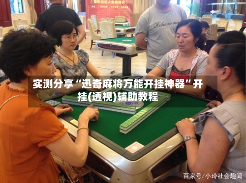 实测分享“迅奇麻将万能开挂神器”开挂(透视)辅助教程