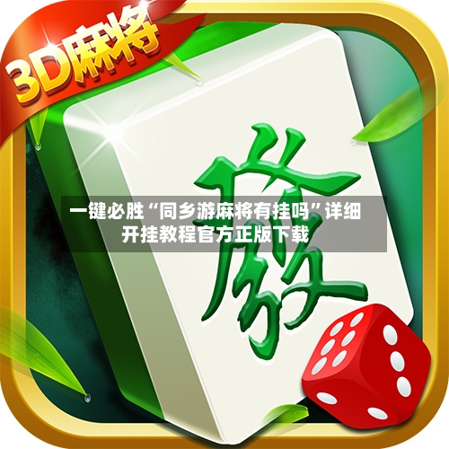 一键必胜“同乡游麻将有挂吗	”详细开挂教程官方正版下载-第1张图片