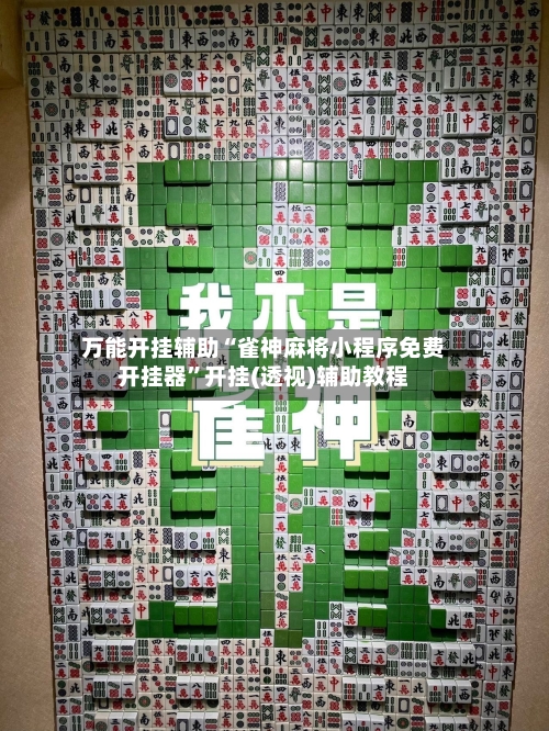 万能开挂辅助“雀神麻将小程序免费开挂器”开挂(透视)辅助教程
